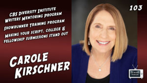 103 – Carole Kirschner (CBS Diversity Institute Writers Mentoring Program, Showrunner Training Program)