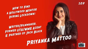 109 – Priyanka Mattoo – How to Find a Hollywood Mentor During Lockdown