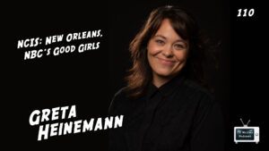 110 – Greta Heinemann (NCIS: New Orleans, NBC’s Good Girls)