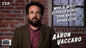 126 – Aaron Vaccaro (Mike & Molly, Superior Donuts, Team Kaylie, Drama Club)