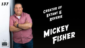 137 – Mickey Fisher (Creator of Extant, Reverie)
