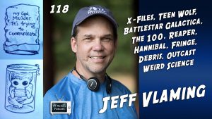 118 – Jeff Vlaming (X-Files, Battlestar Galactica, Fringe, The 100)